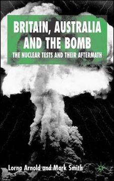portada Britain, Australia and the Bomb: The Nuclear Tests and Their Aftermath (in English)
