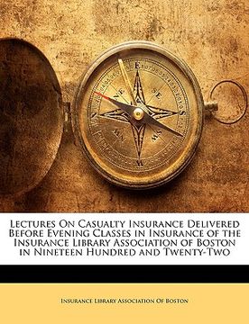 portada lectures on casualty insurance delivered before evening classes in insurance of the insurance library association of boston in nineteen hundred and tw (en Inglés)