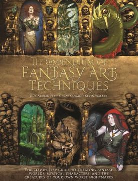portada The Compendium of Fantasy Art Techniques: The Step-by-Step Guide to Creating Fantasy Worlds, Mystical Characters, and the Creatures of Your Own Worst Nightmares (in English)