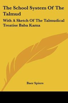 portada the school system of the talmud: with a sketch of the talmudical treatise baba kama (en Inglés)