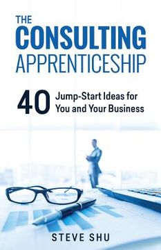 portada The Consulting Apprenticeship: 40 Jump-Start Ideas for You and Your Business (in English)