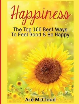 portada Happiness: The Top 100 Best Ways To Feel Good & Be Happy (en Inglés)