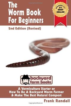 portada The Worm Book For Beginners: 2nd Edition (Revised) : A Vermiculture Starter or How To Be A Backyard Worm Farmer And Make The Best Natural Compost From Worms: Volume 3 (Backyard Farm Books) (en Inglés)