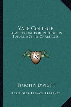 portada yale college: some thoughts respecting its future, a series of articles (en Inglés)