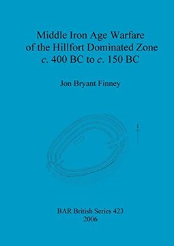portada Middle Iron Age Warfare of the Hillfort Dominated Zone c. 400 BC to c. 150 BC (BAR British Series)