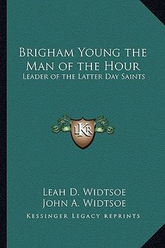 portada brigham young the man of the hour: leader of the latter day saints (en Inglés)