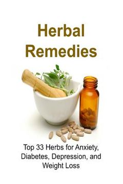 portada Herbal Remedies: Top 33 Herbs for Anxiety, Diabetes, Depression, and Weight Loss: Herbal Remedies, Herbal Remedies Book, Herbal Remedie (en Inglés)