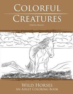 portada Colorful Creatures Wild Horses: An Adult Coloring Book (en Inglés)