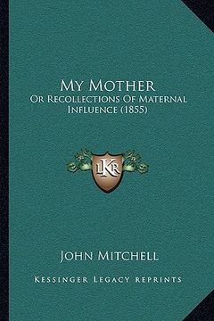 portada my mother: or recollections of maternal influence (1855) (in English)