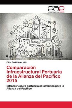 portada Comparación Infraestructural Portuaria de la Alianza del Pacífico 2015: Infraestructura Portuaria Colombiana Para la Alianza del Pacífico