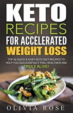 portada Keto Recipes for Accelerated Weight Loss: Top 40 Quick & Easy Keto Diet Recipes to Help you Successfully Feel Healthier and Truly Alive! (en Inglés)