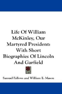 portada life of william mckinley, our martyred president: with short biographies of lincoln and garfield