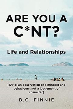 portada Are you a C*Nt? - Life and Relationships: [C*Nt: An Observation of a Mindset and Behaviors, not a Judgement of Character] (in English)