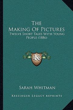 portada the making of pictures: twelve short tales with young people (1886) (in English)