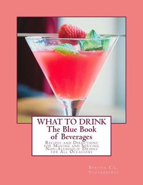 portada What To Drink: The Blue Book of Beverages: Recipes and Directions for Making and Serving Non-Alcoholic Drinks for All Occasions (en Inglés)