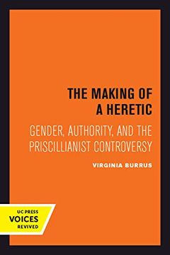 portada The Making of a Heretic: Gender, Authority, and the Priscillianist Controversy (Transformation of the Classical Heritage) (en Inglés)