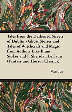 portada tales from the darkened streets of dublin - ghost stories and tales of witchcraft and magic from authors like bram stoker and j. sheridan le fanu (fan