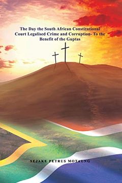portada The day the South African Constitutional Court Legalised Crime and Corruption- to the Benefit of the Guptas. (en Inglés)