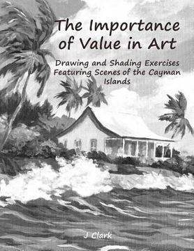 portada The Importance of Value in Art: Drawing and Shading Exercises Featuring Scenes of the Cayman Islands (in English)