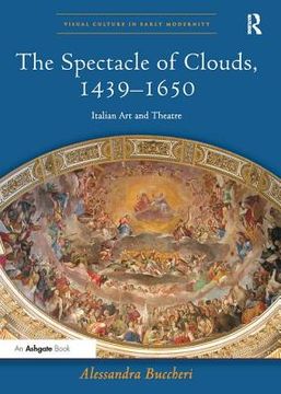 The Spectacle of Clouds, 1439-1650: Italian Art and Theatre (en Inglés)