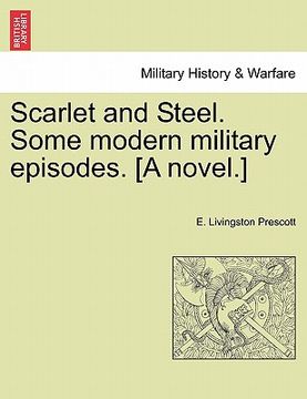 portada scarlet and steel. some modern military episodes. [a novel.] (en Inglés)