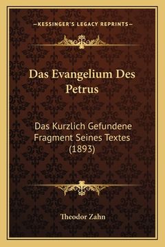 portada Das Evangelium Des Petrus: Das Kurzlich Gefundene Fragment Seines Textes (1893) (en Alemán)