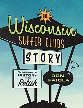 portada The Wisconsin Supper Clubs Story: An Illustrated History, With Relish (en Inglés)