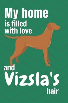 portada My home is filled with love and Vizsla's hair: For Vizsla Dog fans (en Inglés)