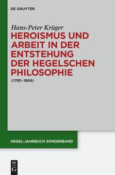 portada Heroismus und Arbeit in der Entstehung der Hegelschen Philosophie: (1793 - 1806) (Hegel-Jahrbuch Sonderband, 3, Band 3) (en Alemán)