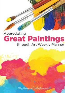 portada Appreciating Great Paintings Through an Art Weekly Planner (en Inglés)