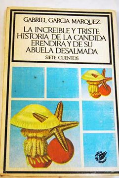 Libro La Increible Y Triste Historia De La Candida Erendira Y De Su Abuela Desalmada Siete Cuentos Garcia Marquez Gabriel Isbn 47678776 Comprar En Buscalibre