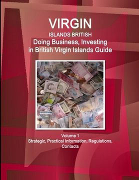 portada Virgin Islands, British: Doing Business, Investing in British Virgin Islands Guide Volume 1 Strategic, Practical Information, Regulations, Cont (en Inglés)