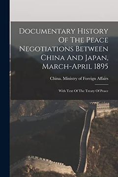 portada Documentary History of the Peace Negotiations Between China and Japan, March-April 1895: With Text of the Treaty of Peace (en Inglés)