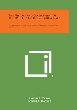 portada The History and Development of the Fisheries of the Columbia River: Department of the Interior, Bureau of Fisheries Bulletin, V49, No. 32 (en Inglés)