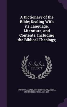 portada A Dictionary of the Bible; Dealing With its Language, Literature, and Contents, Including the Biblical Theology;