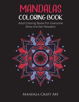 portada Mandalas Coloring Book: Adult Coloring Books For Overcome Stress And Gain Relaxation ( Unique Patterns For Meditation And Stress Relief ) (en Inglés)
