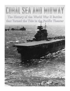 portada Coral sea and Midway: The History of the World war ii Battles That Turned the Tide in the Pacific Theater (en Inglés)