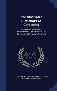 portada The Illustrated Dictionary Of Gardening: A Practical And Scientific Encyclopaedia Of Horticulture For Gardeners And Botanists, Volume 2