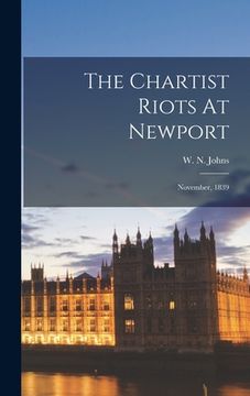 portada The Chartist Riots At Newport: November, 1839 (en Inglés)
