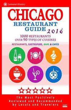 portada Chicago Restaurant Guide 2016: Best Rated Restaurants in Chicago - 1000 restaurants, bars and cafés recommended for visitors, 2016 (en Inglés)