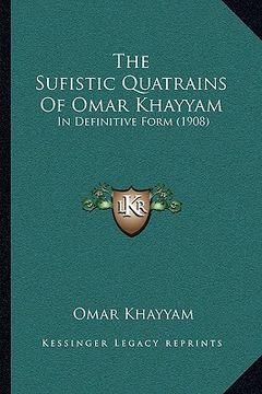 portada the sufistic quatrains of omar khayyam: in definitive form (1908) (en Inglés)