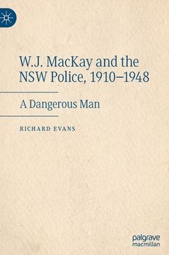 portada W.J. MacKay and the Nsw Police, 1910-1948: A Dangerous Man (in English)