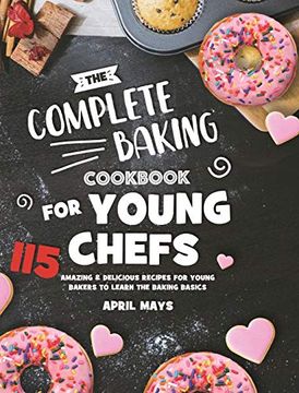 portada The Complete Baking Cookbook for Young Chefs: 115 Amazing & Delicious Recipes for Young Bakers to Learn the Baking Basics (en Inglés)