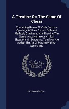 portada A Treatise On The Game Of Chess: Containing Games Of Odds, Various Openings Of Even Games, Different Methods Of Winning And Drawing The Game. Also, Nu (en Inglés)