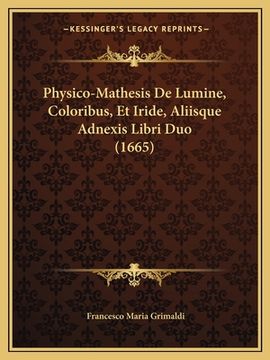portada Physico-Mathesis De Lumine, Coloribus, Et Iride, Aliisque Adnexis Libri Duo (1665) (en Latin)