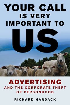 portada Your Call Is Very Important to Us: Advertising and the Corporate Theft of Personhood