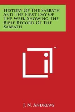 portada History Of The Sabbath And The First Day Of The Week Showing The Bible Record Of The Sabbath (en Inglés)