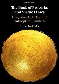 portada The Book of Proverbs and Virtue Ethics: Integrating the Biblical and Philosophical Traditions (en Inglés)