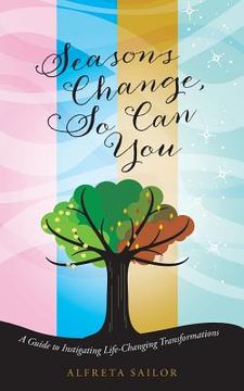 portada Seasons Change, So Can You: A Guide to Instigating Life-Changing Transformations