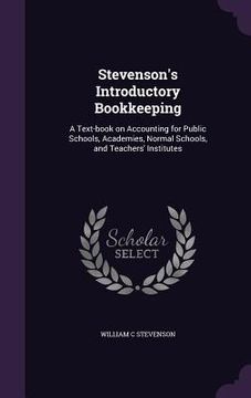 portada Stevenson's Introductory Bookkeeping: A Text-book on Accounting for Public Schools, Academies, Normal Schools, and Teachers' Institutes (en Inglés)